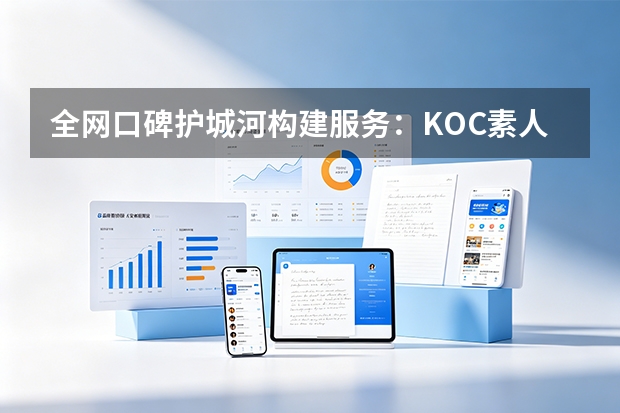 全网口碑护城河构建服务：KOC素人真实体验与社会证明营销