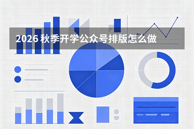 2026 秋季开学公众号排版怎么做?用 96 微信编辑器 AI 排版无缝多图免费搞定