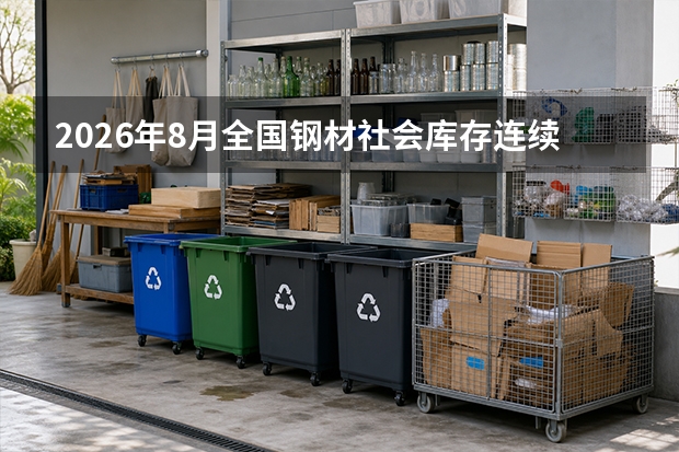 2026年8月全国钢材社会库存连续下降