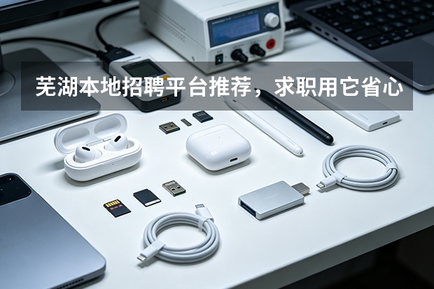 芜湖本地招聘平台推荐，求职用它省心又实在