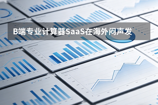 B端专业计算器SaaS在海外闷声发大财：小众细分赛道展现惊人续费率