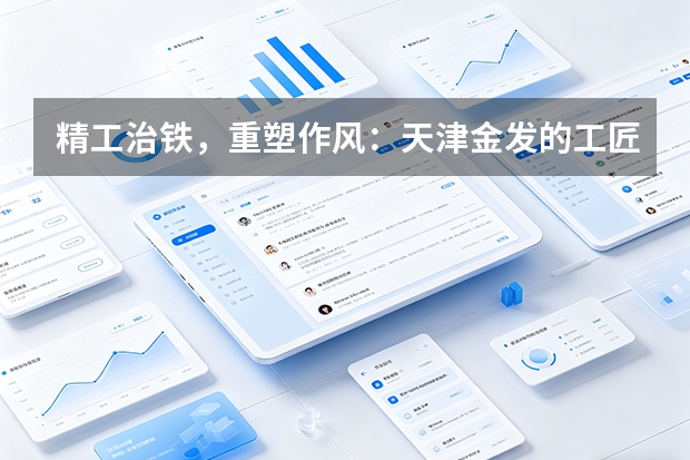 精工治铁，重塑作风：天津金发的工匠文化是如何在车间一线炼成的？