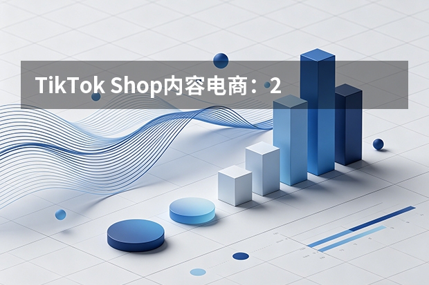 TikTok Shop内容电商：2026如何以“全域兴趣”重构全球零售逻辑？