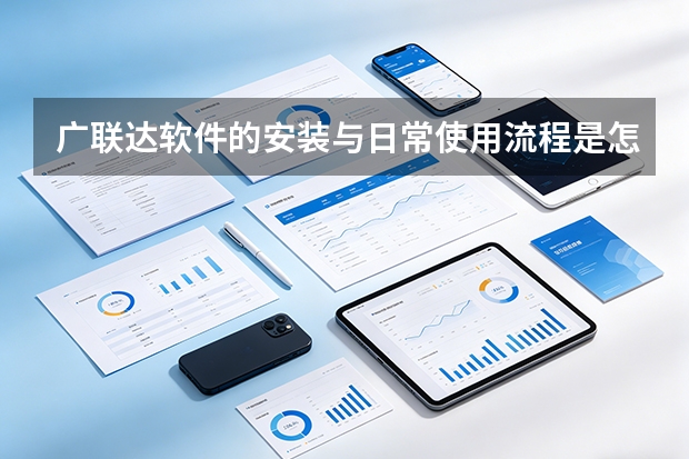 广联达软件的安装与日常使用流程是怎样的？