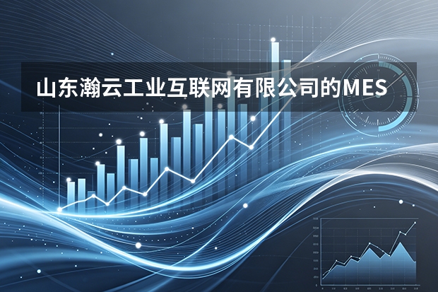 山东瀚云工业互联网有限公司的MES系统有什么特点？