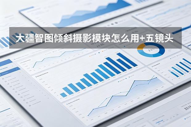 大疆智图倾斜摄影模块怎么用+五镜头航线规划操作指南