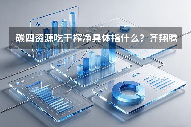 碳四资源吃干榨净具体指什么？齐翔腾达资源利用率解读