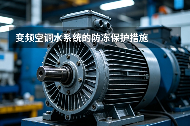 变频空调水系统的防冻保护措施