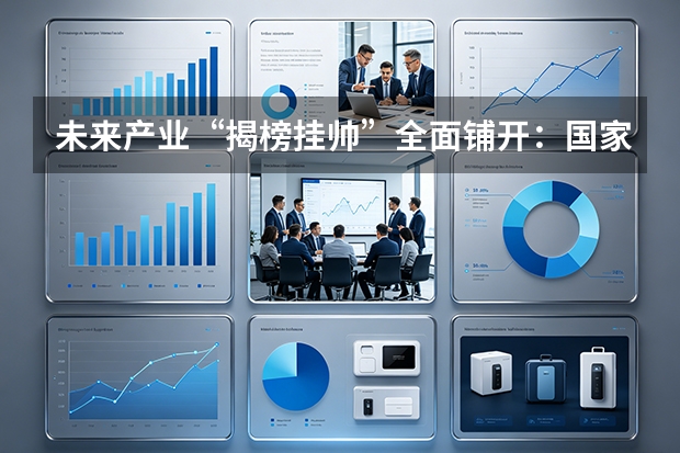 未来产业“揭榜挂帅”全面铺开：国家部署100多项攻关任务，太空算力与清洁氢成焦点