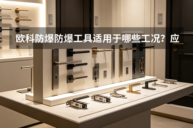 欧科防爆防爆工具适用于哪些工况？应用场景与适配建议